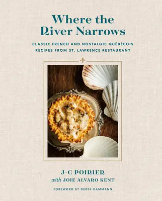 Ahol a folyó szűkül: Klasszikus francia és nosztalgikus Qubcois receptek a St. Lawrence Étteremtől - Where the River Narrows: Classic French & Nostalgic Qubcois Recipes from St. Lawrence Restaurant