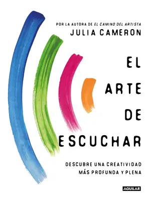 El Arte de Escuchar. Descubre Una Creatividad Ms Profunda Y Plena / The Listening Path: A figyelem kreatív művészete - El Arte de Escuchar. Descubre Una Creatividad Ms Profunda Y Plena / The Listening Path: The Creative Art of Attention