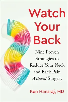 Vigyázz magadra! Kilenc bevált stratégia a nyak- és hátfájás csökkentésére műtét nélkül - Watch Your Back: Nine Proven Strategies to Reduce Your Neck and Back Pain Without Surgery