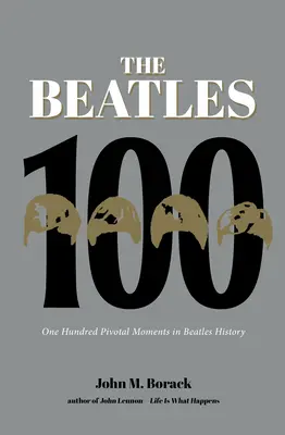 A Beatles 100: Száz sarkalatos pillanat a Beatles történetében - The Beatles 100: One Hundred Pivotal Moments in Beatles History