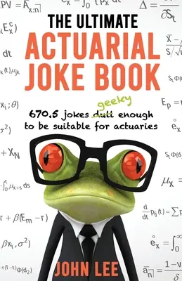 A végső aktuáriusi vicckönyv: 670,5 vicc eléggé geekes ahhoz, hogy aktuáriusok számára is alkalmas legyen - The Ultimate Actuarial Joke Book: 670.5 Jokes Geeky Enough to be Suitable for Actuaries