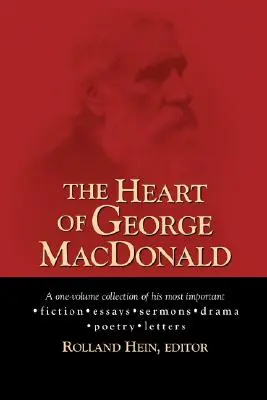 George MacDonald szíve: Legfontosabb szépirodalmi műveinek, esszéinek, prédikációinak, drámáinak és életrajzi adatainak egykötetes gyűjteménye - The Heart of George MacDonald: A One-Volume Collection of His Most Important Fiction, Essays, Sermons, Drama, and Biographical Information