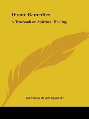 Isteni gyógymódok: A spirituális gyógyítás tankönyve - Divine Remedies: A Textbook on Spiritual Healing