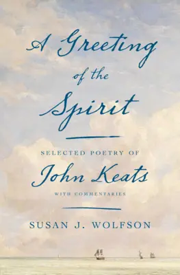 A szellem üdvözlése: John Keats válogatott versei kommentárokkal - A Greeting of the Spirit: Selected Poetry of John Keats with Commentaries