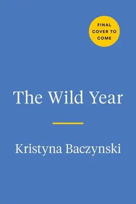 A vad év: A Field Guide for Exploring Nature All Around Us - The Wild Year: A Field Guide for Exploring Nature All Around Us