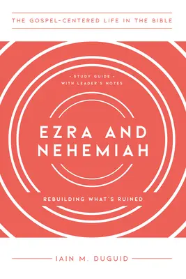 Ezsdrás és Nehémiás: Újjáépítjük, ami romokban van, tanulmányi útmutató vezetői jegyzetekkel - Ezra and Nehemiah: Rebuilding What's Ruined, Study Guide with Leader's Notes