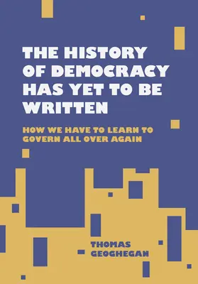 A demokrácia története még megírásra vár: Hogyan kell megtanulnunk újra kormányozni? - The History of Democracy Has Yet to Be Written: How We Have to Learn to Govern All Over Again