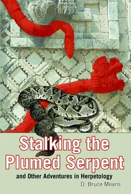 A tollas kígyó becserkészése és más herpetológiai kalandok - Stalking the Plumed Serpent and Other Adventures in Herpetology