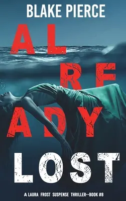 Already Lost (A Laura Frost FBI Suspense Thriller - 8. könyv) - Already Lost (A Laura Frost FBI Suspense Thriller-Book 8)