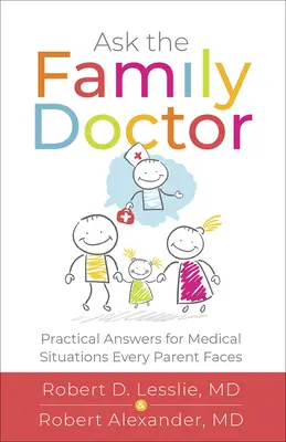 Kérdezd a háziorvost: Gyakorlati válaszok orvosi helyzetekre, amelyekkel minden szülő szembesül - Ask the Family Doctor: Practical Answers for Medical Situations Every Parent Faces