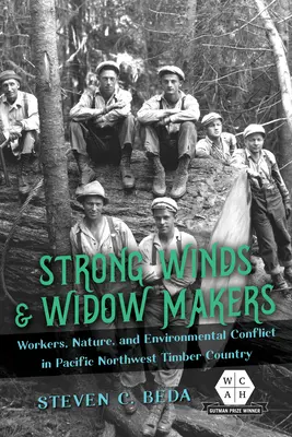 Erős szelek és özvegycsinálók: Workers, Nature, and Environmental Conflict in Pacific Northwest Timber Country (Munkások, természet és környezeti konfliktus a csendes-óceáni északnyugati faföldön) - Strong Winds and Widow Makers: Workers, Nature, and Environmental Conflict in Pacific Northwest Timber Country