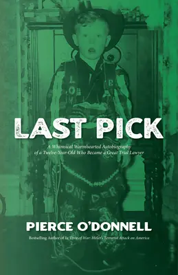 Last Pick: Egy tizenkét éves gyerek szeszélyes, melegszívű önéletrajza, aki nagyszerű peres ügyvéd lett - Last Pick: A Whimsical Warmhearted Autobiography of a Twelve-Year-Old Who Became a Great Trial Lawyer