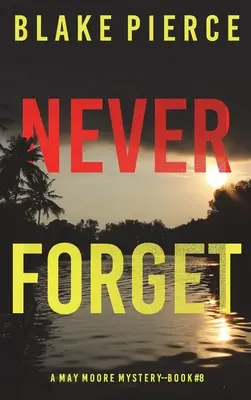 Never Forget (A May Moore Suspense Thriller - 8. könyv) - Never Forget (A May Moore Suspense Thriller-Book 8)