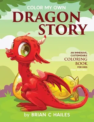 Color My Own Dragon Story: Egy magával ragadó, személyre szabható színezőkönyv gyerekeknek (ami rímel!) - Color My Own Dragon Story: An Immersive, Customizable Coloring Book for Kids (That Rhymes!)