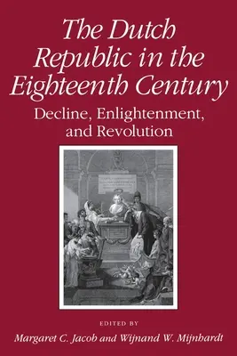 Holland Köztársaság a tizennyolcadik században: Hanyatlás, felvilágosodás és forradalom - Dutch Republic in the Eighteenth Century: Decline, Enlightenment, and Revolution