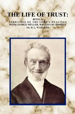 A bizalom élete: Az Úrnak George Mullerrel való bánásmódjáról szóló elbeszélés, melyet ő maga írt. - The Life of Trust: Being a Narrative of the Lord's Dealings with George Muller, Written by Himself.