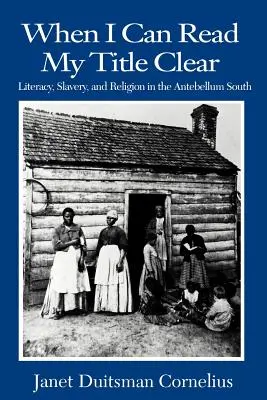 When I Can Read My Title Clear: Literacy, Slavery, and Religion in the Antebellum South (Amikor tisztán olvashatom a címemet): Literacy, Slavery, and Religion in the Antebellum South - When I Can Read My Title Clear: Literacy, Slavery, and Religion in the Antebellum South