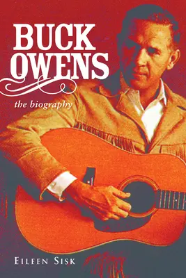 Buck Owens: Buck Owens: Az életrajz - Buck Owens: The Biography