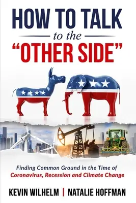 Hogyan beszéljünk a másik féllel: Közös nevezőre jutás a koronavírus, a recesszió és az éghajlatváltozás idején - How to Talk to the Other Side: Finding Common Ground in the Time of Coronavirus, Recession and Climate Change