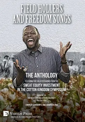 Field Hollers And Freedom Songs: A Sweat Equity Investment in the Cotton Kingdom szimpózium összegyűjtött műveivel - Field Hollers And Freedom Songs: Featuring the collected works from the Sweat Equity Investment in the Cotton Kingdom Symposium