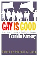 Gay Is Good: Franklin Kameny, a melegjogi úttörő élete és levelei - Gay Is Good: The Life and Letters of Gay Rights Pioneer Franklin Kameny