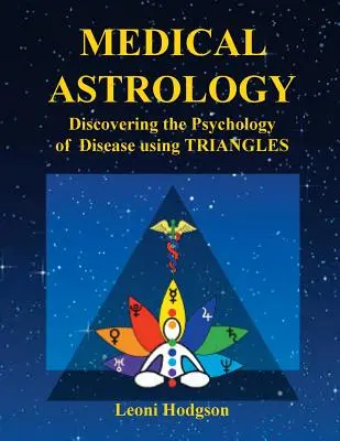 Orvosi asztrológia: A betegségek pszichológiájának felfedezése a háromszögek segítségével - Medical Astrology: Discovering the Psychology of Disease using Triangles