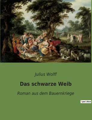 Das schwarze Weib: Roman aus dem Bauernkriege