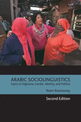 Arab szociolingvisztika: Topics in Diglossia, Gender, Identity, and Politics, Second Edition (Második kiadás) - Arabic Sociolinguistics: Topics in Diglossia, Gender, Identity, and Politics, Second Edition