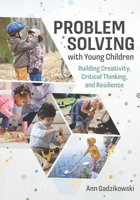 Problémamegoldás kisgyerekekkel: A kreativitás, a kritikus gondolkodás és a rugalmasság fejlesztése - Problem Solving with Young Children: Building Creativity, Critical Thinking, and Resilience