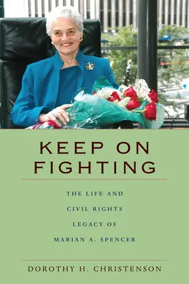 Keep On Fighting: Marian A. Spencer élete és polgárjogi hagyatéka - Keep On Fighting: The Life and Civil Rights Legacy of Marian A. Spencer