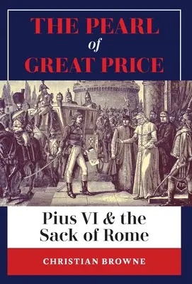 The Pearl of Great Price: VI. Pius és Róma kifosztása - The Pearl of Great Price: Pius VI & the Sack of Rome