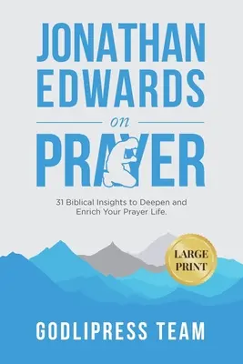 Jonathan Edwards az imádságról: 31 bibliai meglátás az imaélet elmélyítéséhez és gazdagításához (LARGE PRINT) - Jonathan Edwards on Prayer: 31 Biblical Insights to Deepen and Enrich Your Prayer Life (LARGE PRINT)