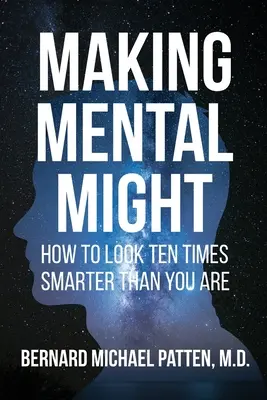 Szellemi hatalom: Hogyan tűnj tízszer okosabbnak, mint amilyen vagy? - Making Mental Might: How to Look Ten Times Smarter Than You Are