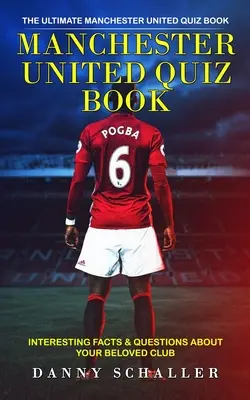 Manchester United kvízkönyv: The Ultimate Manchester United Quiz Book (Érdekességek és kérdések szeretett klubodról) - Manchester United Quiz Book: The Ultimate Manchester United Quiz Book (Interesting Facts & Questions About Your Beloved Club)