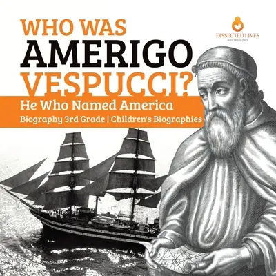 Ki volt Amerigo Vespucci? Ő, aki Amerikának nevet adott Életrajz 3. osztályos gyermekéletrajzok - Who Was Amerigo Vespucci? He Who Named America Biography 3rd Grade Children's Biographies