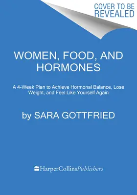 Nők, ételek és hormonok: Egy 4 hetes terv a hormonális egyensúly eléréséhez, a fogyáshoz, és ahhoz, hogy újra önmagadnak érezd magad - Women, Food, and Hormones: A 4-Week Plan to Achieve Hormonal Balance, Lose Weight, and Feel Like Yourself Again