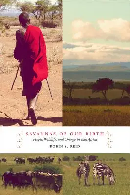 Születésünk szavannái: Emberek, vadon élő állatok és változás Kelet-Afrikában - Savannas of Our Birth: People, Wildlife, and Change in East Africa