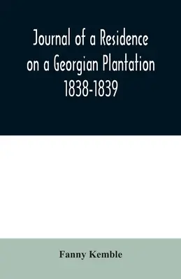 Napló egy georgiai ültetvényen lévő rezidenciáról: 1838-1839 - Journal of a Residence on a Georgian Plantation: 1838-1839