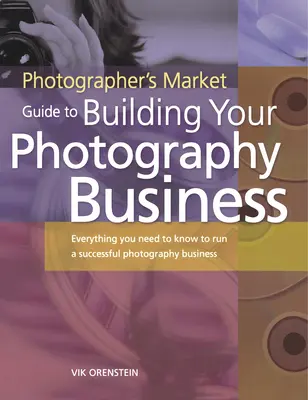 The Photographer's Market Guide to Building Your Photography Business: Minden, amit egy sikeres fotós vállalkozás működtetéséhez tudni kell - The Photographer's Market Guide to Building Your Photography Business: Everything You Need to Know to Run a Successful Photography Business