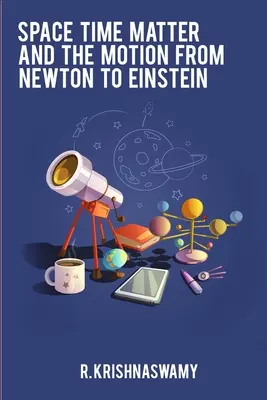 A tér-idő-anyag és a mozgás Newtontól Einsteinig - Space Time Matter and the Motion from Newton to Einstein