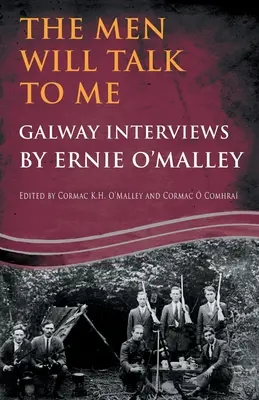 The Men Will Talk to Me: Galway Interjúk by Ernie O'Malley - The Men Will Talk to Me: Galway Interviews by Ernie O'Malley