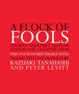 A Flock of Fools: Ősi buddhista bölcsesség- és nevetéstörténetek a Száz példázat szútrából - A Flock of Fools: Ancient Buddhist Tales of Wisdom and Laughter from the One Hundred Parable Sutra