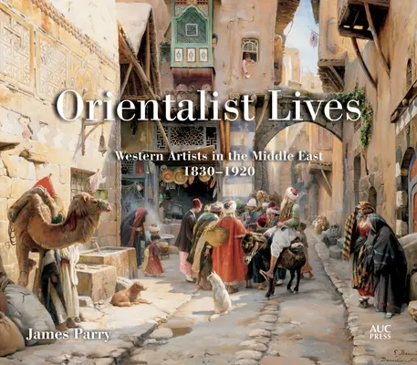 Orientalista életek: Nyugati művészek a Közel-Keleten, 1830-1920 - Orientalist Lives: Western Artists in the Middle East, 1830-1920