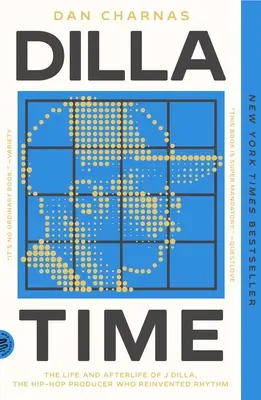 Dilla Time: J Dilla, a hip-hop-producer élete és utóélete, aki újra feltalálta a ritmust - Dilla Time: The Life and Afterlife of J Dilla, the Hip-Hop Producer Who Reinvented Rhythm