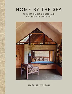 Otthon a tenger mellett: A Byron Bay szörfkunyhói és hátországi rejtekhelyei - Home by the Sea: The Surf Shacks and Hinterland Hideaways of Byron Bay