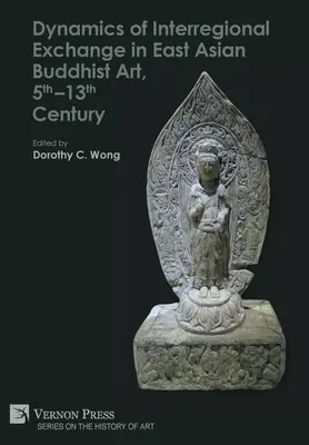 A régiók közötti csere dinamikája a kelet-ázsiai buddhista művészetben, 5-13. század - Dynamics of Interregional Exchange in East Asian Buddhist Art, 5th-13th Century