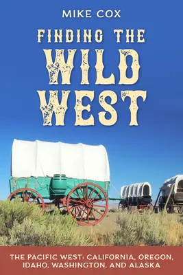 A vadnyugat megtalálása: A csendes-óceáni nyugat: Kalifornia, Oregon, Idaho, Washington és Alaszka. - Finding the Wild West: The Pacific West: California, Oregon, Idaho, Washington, and Alaska