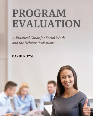 Programértékelés: Gyakorlati útmutató a szociális munka és a segítő szakmák számára - Program Evaluation: A Practical Guide for Social Work and the Helping Professions