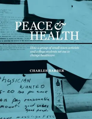 Béke és egészség: Hogyan indult el egy kisvárosi aktivistákból és egyetemistákból álló csoport, hogy megváltoztassa az egészségügyet - Peace & Health: How a group of small-town activists and college students set out to change healthcare