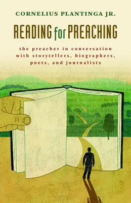 Reading for Preaching: The Preacher in Conversation with Storytellers, Biographers, Poets, and Journalists (A prédikátor beszélgetésben történetírókkal, életrajzírókkal, költőkkel és újságírókkal) - Reading for Preaching: The Preacher in Conversation with Storytellers, Biographers, Poets, and Journalists